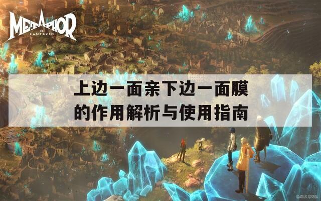 上边一面亲下边一面膜的作用解析与使用指南