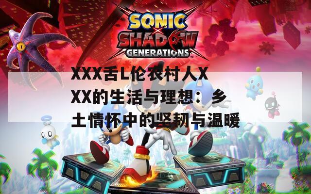 XXX舌L伦农村人XXX的生活与理想：乡土情怀中的坚韧与温暖