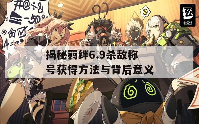 揭秘羁绊6.9杀敌称号获得方法与背后意义