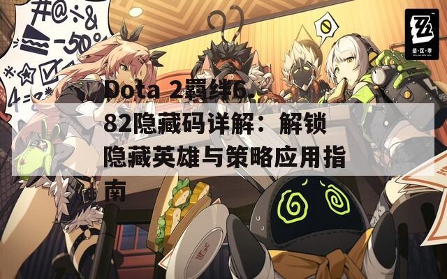 Dota 2羁绊6.82隐藏码详解：解锁隐藏英雄与策略应用指南