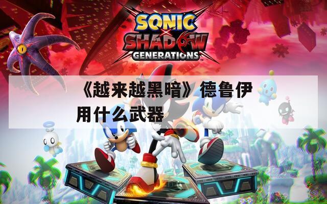 《越来越黑暗》德鲁伊用什么武器
