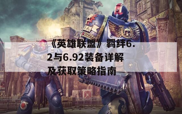 《英雄联盟》羁绊6.2与6.92装备详解及获取策略指南