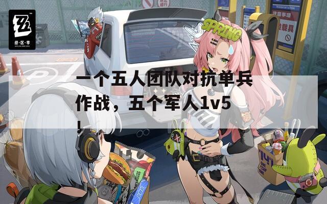 一个五人团队对抗单兵作战，五个军人1v5！