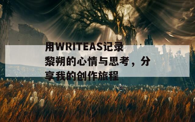 用WRITEAS记录黎朔的心情与思考，分享我的创作旅程