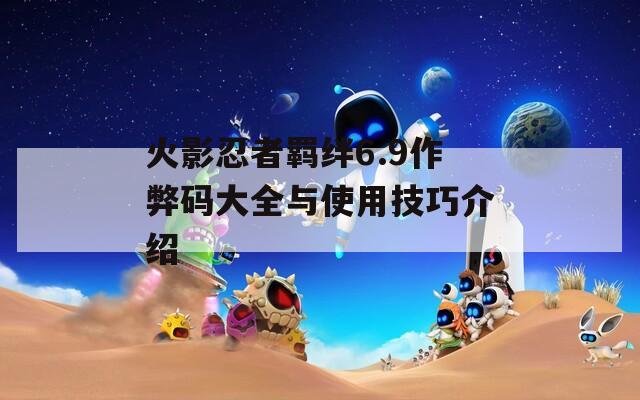 火影忍者羁绊6.9作弊码大全与使用技巧介绍