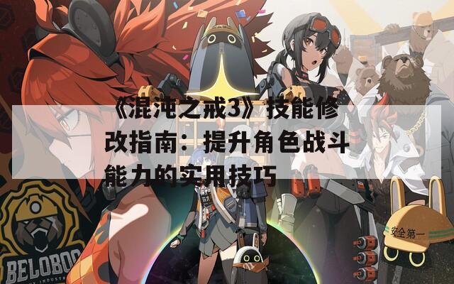 《混沌之戒3》技能修改指南：提升角色战斗能力的实用技巧
