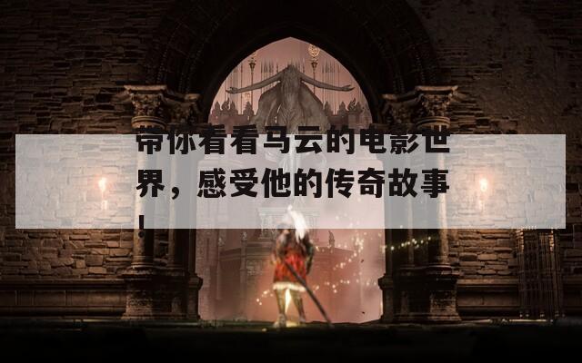 带你看看马云的电影世界，感受他的传奇故事！