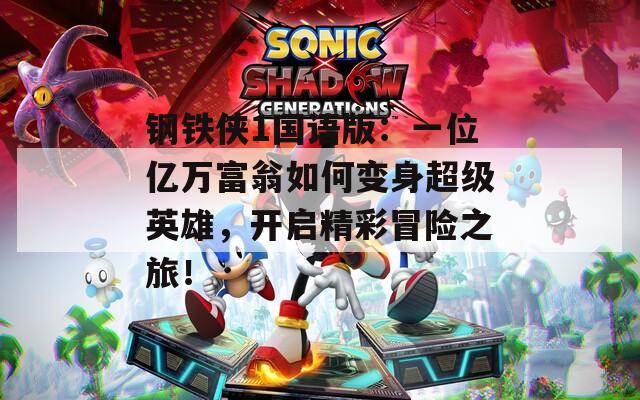 钢铁侠1国语版：一位亿万富翁如何变身超级英雄，开启精彩冒险之旅！