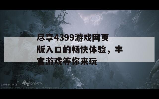尽享4399游戏网页版入口的畅快体验，丰富游戏等你来玩