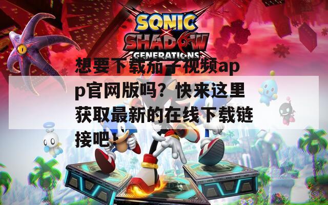 想要下载茄子视频app官网版吗？快来这里获取最新的在线下载链接吧！