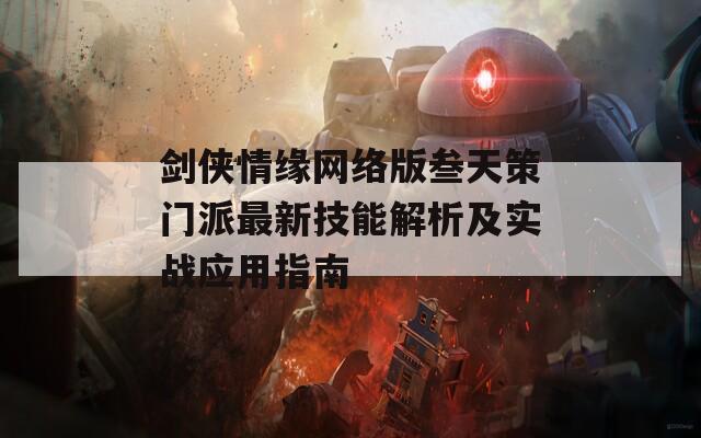 剑侠情缘网络版叁天策门派最新技能解析及实战应用指南