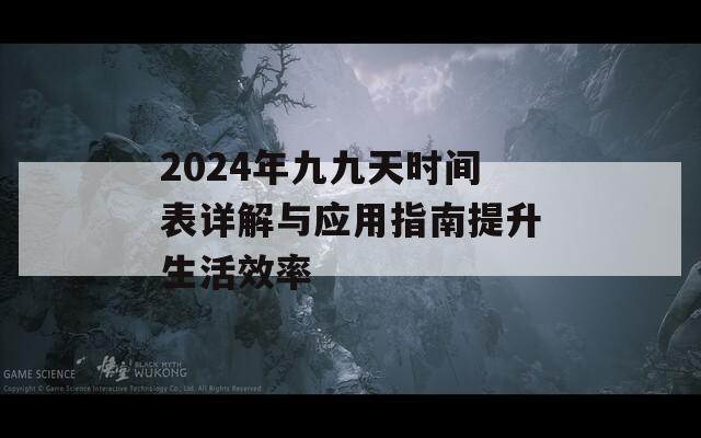 2024年九九天时间表详解与应用指南提升生活效率