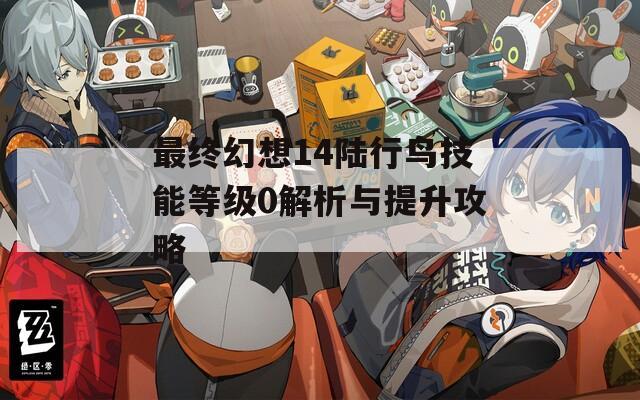 最终幻想14陆行鸟技能等级0解析与提升攻略