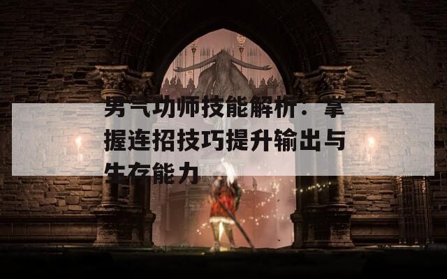 男气功师技能解析：掌握连招技巧提升输出与生存能力