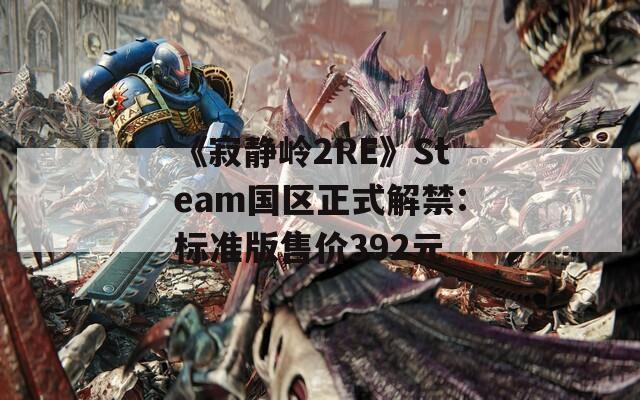 《寂静岭2RE》Steam国区正式解禁:标准版售价392元