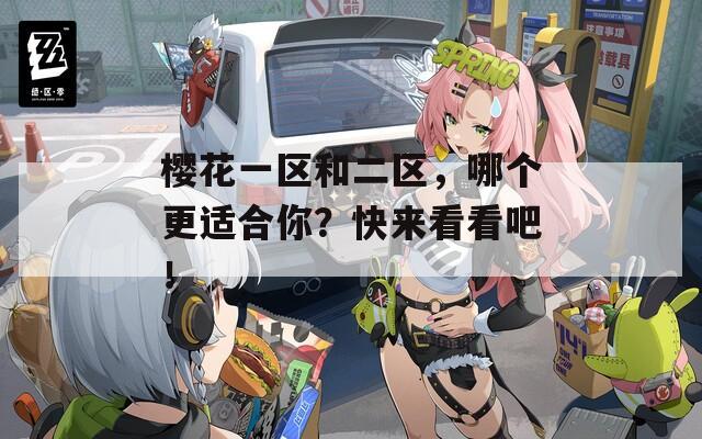樱花一区和二区，哪个更适合你？快来看看吧！