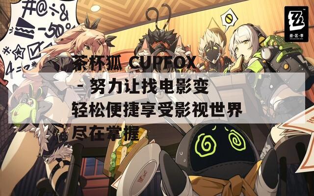 茶杯狐 CUPFOX - 努力让找电影变轻松便捷享受影视世界尽在掌握