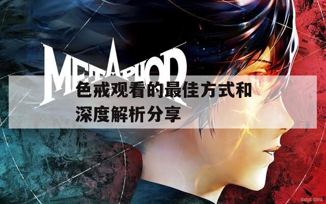 色戒观看的最佳方式和深度解析分享