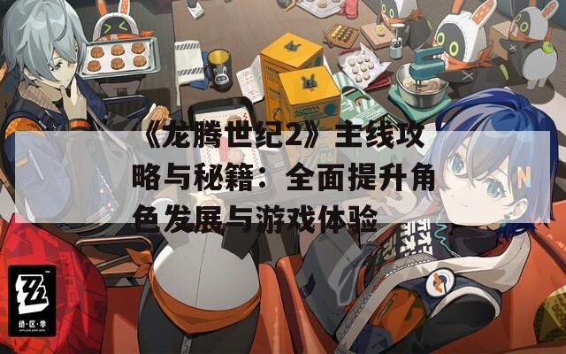 《龙腾世纪2》主线攻略与秘籍：全面提升角色发展与游戏体验