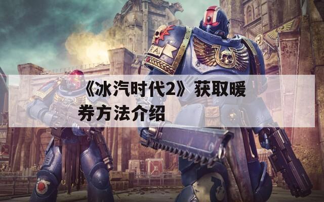 《冰汽时代2》获取暖券方法介绍