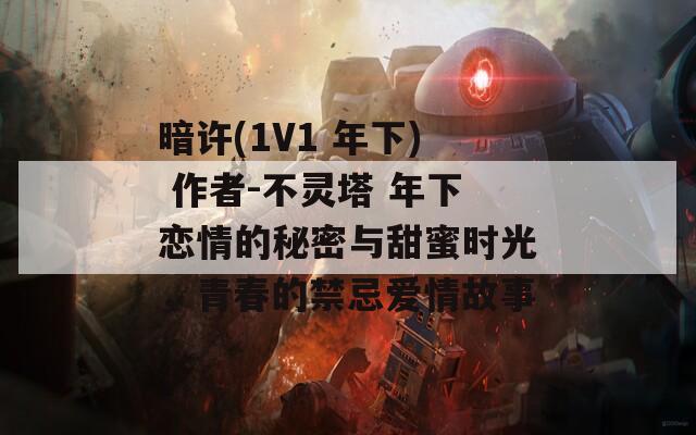暗许(1V1 年下) 作者-不灵塔 年下恋情的秘密与甜蜜时光，青春的禁忌爱情故事
