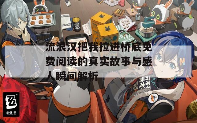 流浪汉把我拉进桥底免费阅读的真实故事与感人瞬间解析