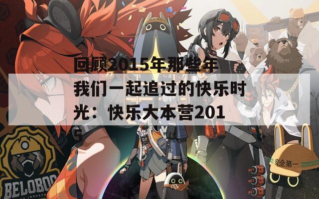 回顾2015年那些年我们一起追过的快乐时光：快乐大本营2015
