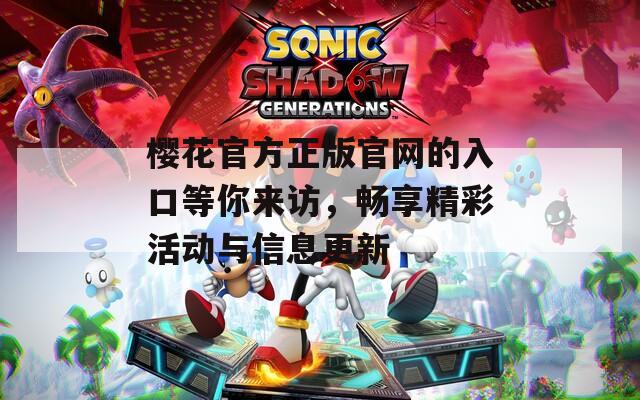 樱花官方正版官网的入口等你来访，畅享精彩活动与信息更新