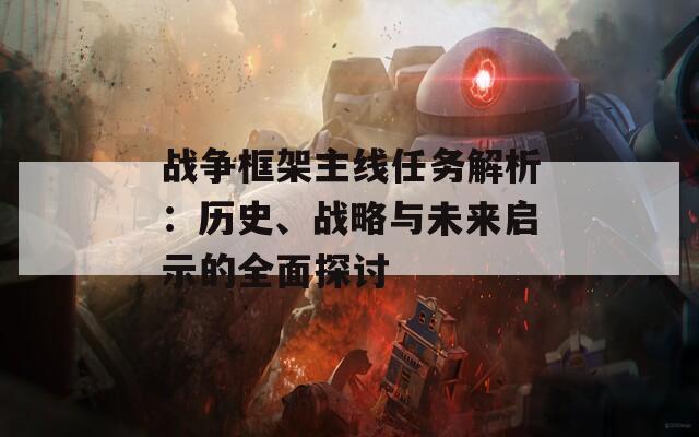 战争框架主线任务解析：历史、战略与未来启示的全面探讨