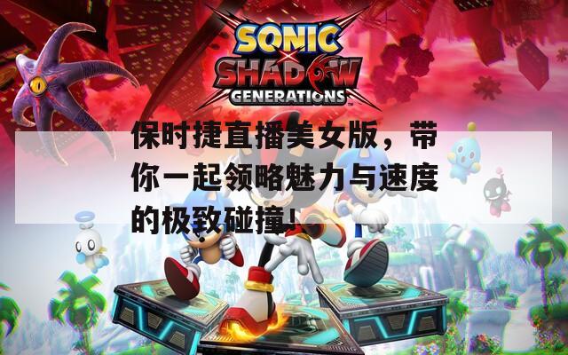 保时捷直播美女版，带你一起领略魅力与速度的极致碰撞！