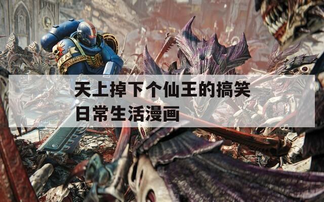 天上掉下个仙王的搞笑日常生活漫画