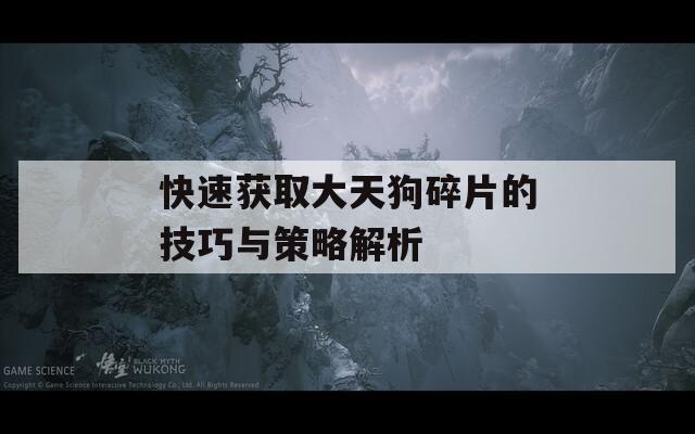 快速获取大天狗碎片的技巧与策略解析