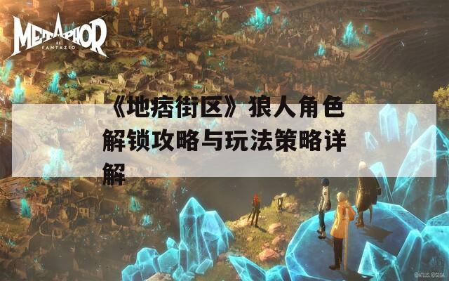 《地痞街区》狼人角色解锁攻略与玩法策略详解