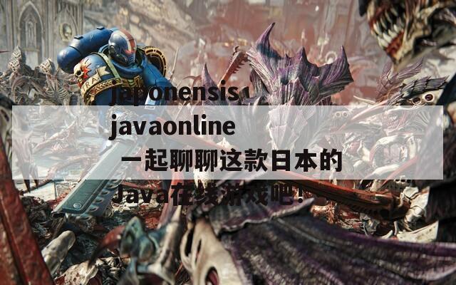 japonensisjavaonline 一起聊聊这款日本的Java在线游戏吧！