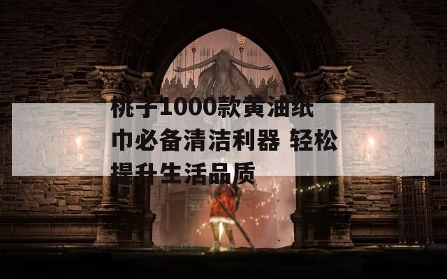 桃子1000款黄油纸巾必备清洁利器 轻松提升生活品质