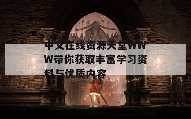 中文在线资源天堂WWW带你获取丰富学习资料与优质内容