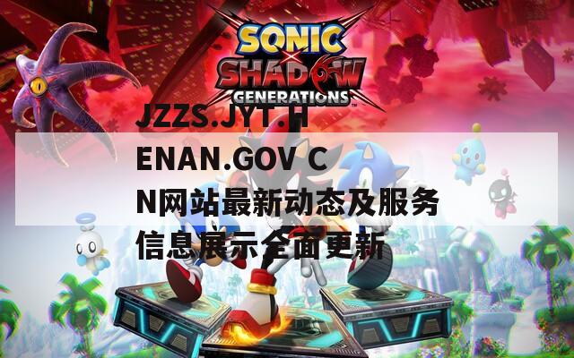 JZZS.JYT.HENAN.GOV CN网站最新动态及服务信息展示全面更新