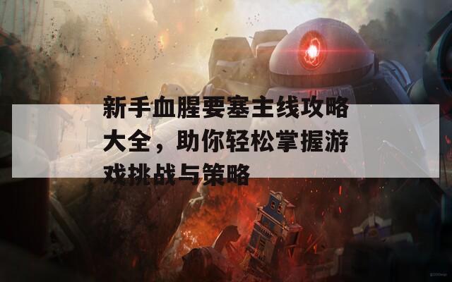 新手血腥要塞主线攻略大全，助你轻松掌握游戏挑战与策略