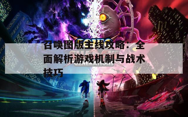 召唤图版主线攻略：全面解析游戏机制与战术技巧
