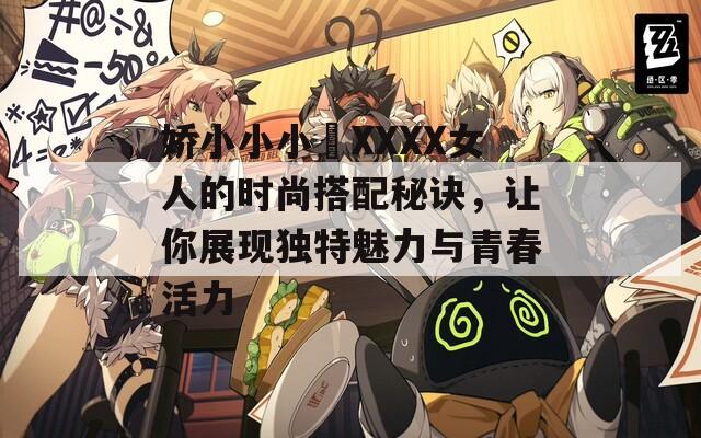 娇小小小泬XXXX女人的时尚搭配秘诀，让你展现独特魅力与青春活力
