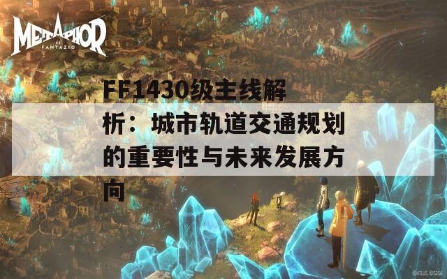 FF1430级主线解析：城市轨道交通规划的重要性与未来发展方向