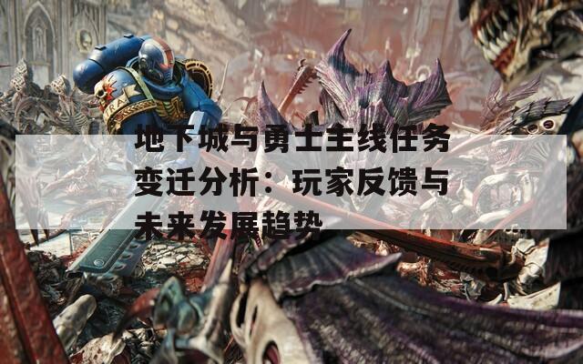 地下城与勇士主线任务变迁分析：玩家反馈与未来发展趋势