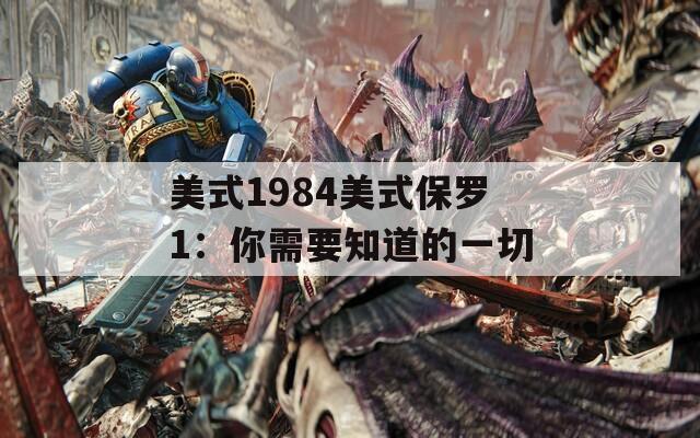 美式1984美式保罗1：你需要知道的一切
