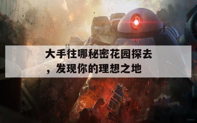 大手往哪秘密花园探去，发现你的理想之地