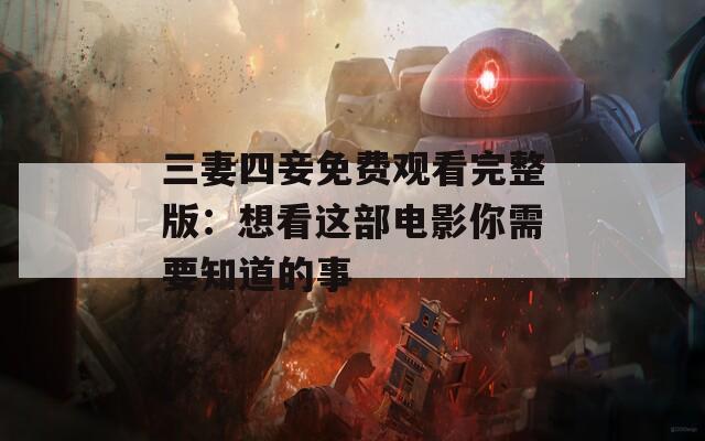 三妻四妾免费观看完整版：想看这部电影你需要知道的事