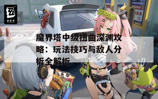 魔界塔中级扭曲深渊攻略：玩法技巧与敌人分析全解析