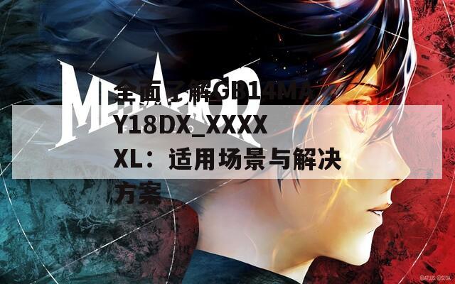 全面了解GB14MAY18DX_XXXXXL：适用场景与解决方案