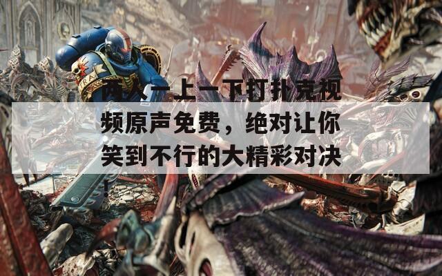 两人一上一下打扑克视频原声免费，绝对让你笑到不行的大精彩对决！