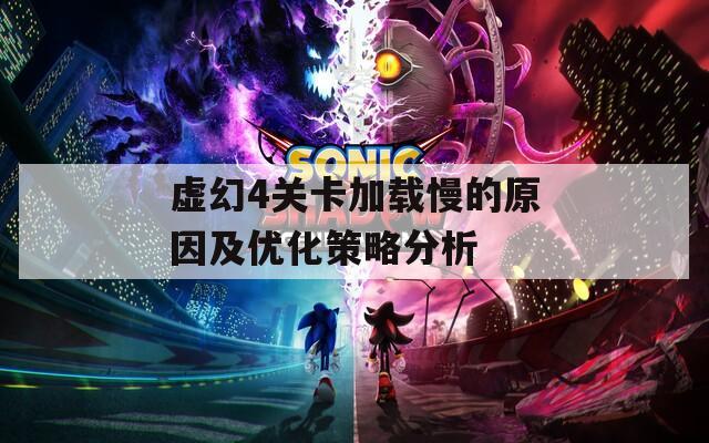 虚幻4关卡加载慢的原因及优化策略分析