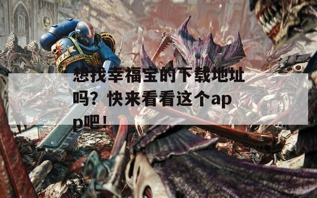想找幸福宝的下载地址吗？快来看看这个app吧！